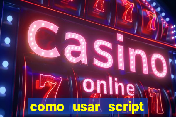 como usar script no cmsp